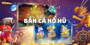 Bắn cá nổ hũ