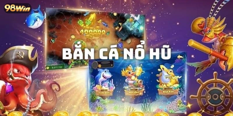 Bắn cá nổ hũ